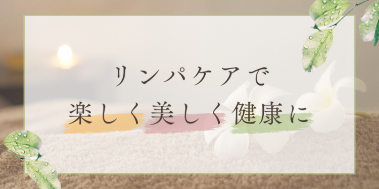 リンパケアで楽しく美しく健康に